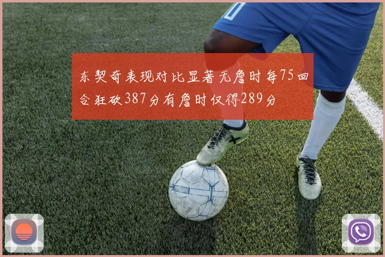 东契奇表现对比显著无詹时每75回合狂砍387分有詹时仅得289分